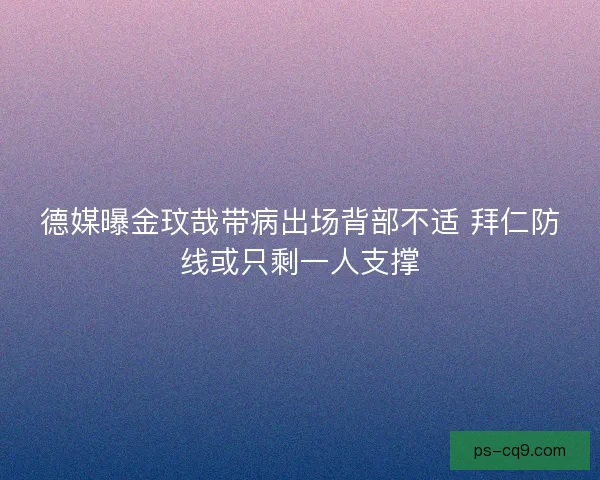 德媒曝金玟哉带病出场背部不适 拜仁防线或只剩一人支撑