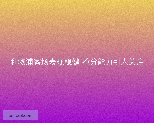 利物浦客场表现稳健 抢分能力引人关注